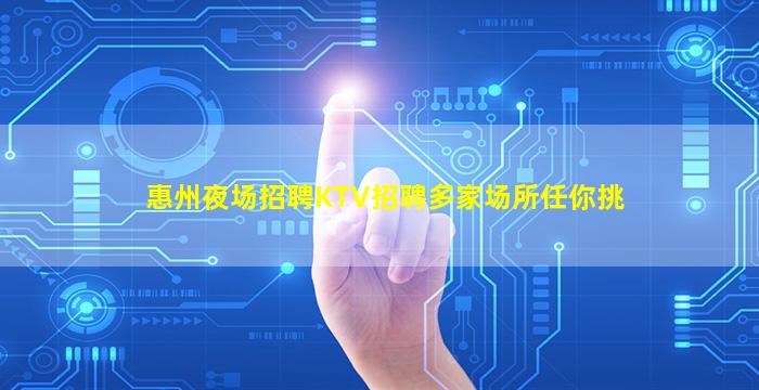 惠州夜场招聘KTV招聘多家场所任你挑